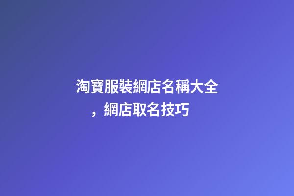 淘寶服裝網店名稱大全，網店取名技巧